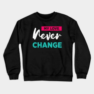 My Love Never Change Crewneck Sweatshirt